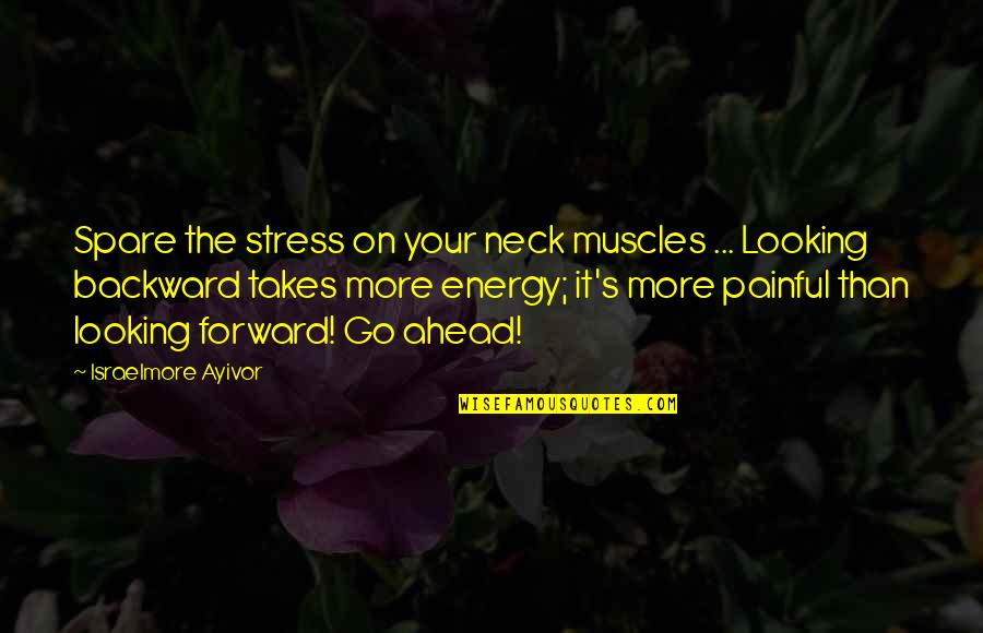 Not Looking Ahead Quotes By Israelmore Ayivor: Spare the stress on your neck muscles ...
