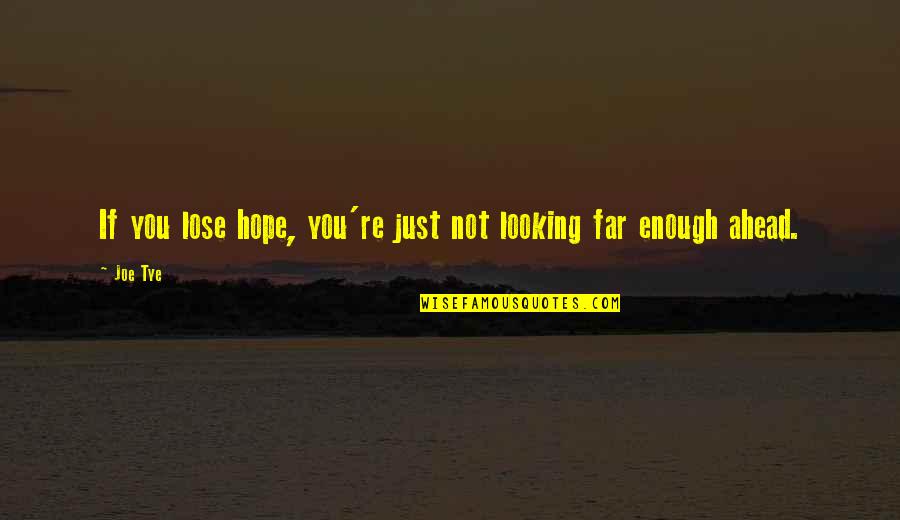 Not Looking Ahead Quotes By Joe Tye: If you lose hope, you're just not looking