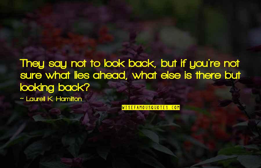 Not Looking Ahead Quotes By Laurell K. Hamilton: They say not to look back, but if