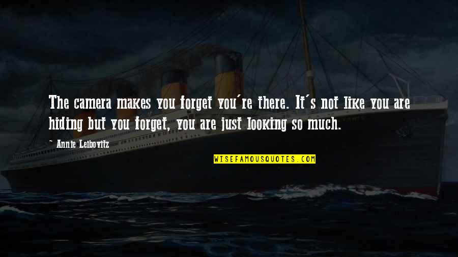 Not Looking At The Camera Quotes By Annie Leibovitz: The camera makes you forget you're there. It's