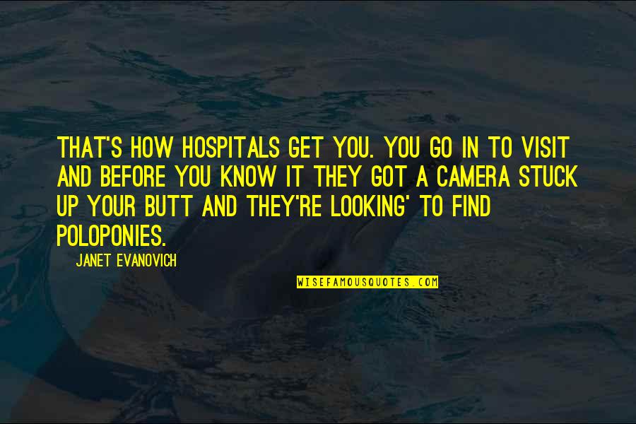 Not Looking At The Camera Quotes By Janet Evanovich: That's how hospitals get you. You go in