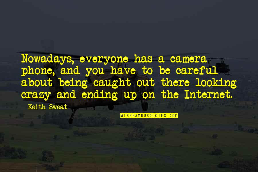 Not Looking At The Camera Quotes By Keith Sweat: Nowadays, everyone has a camera phone, and you