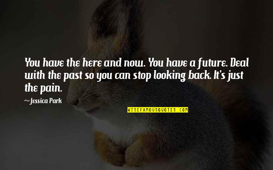 Not Looking Back At The Past Quotes By Jessica Park: You have the here and now. You have