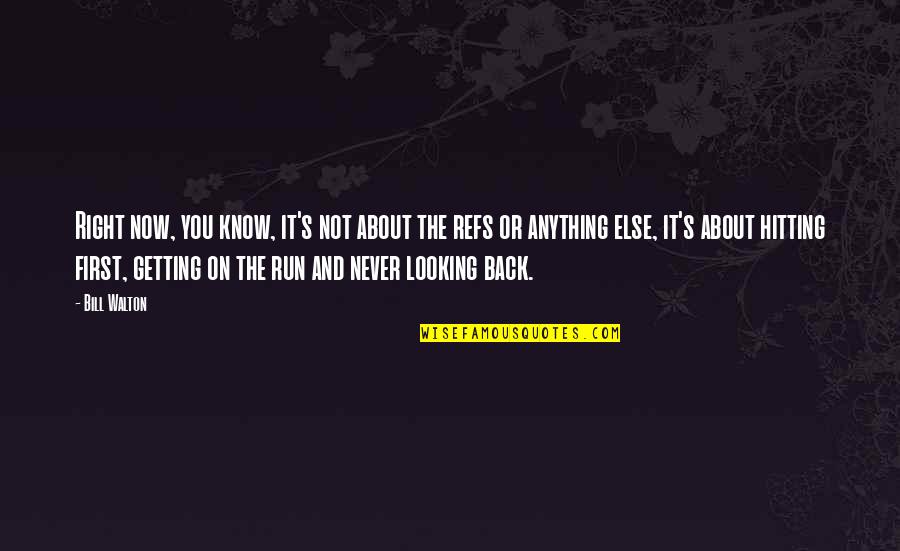 Not Looking Back Quotes By Bill Walton: Right now, you know, it's not about the