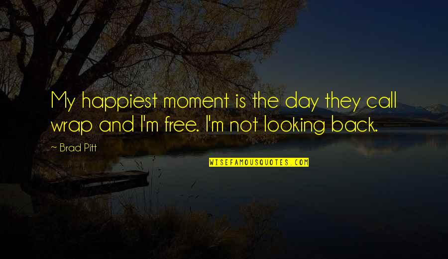 Not Looking Back Quotes By Brad Pitt: My happiest moment is the day they call