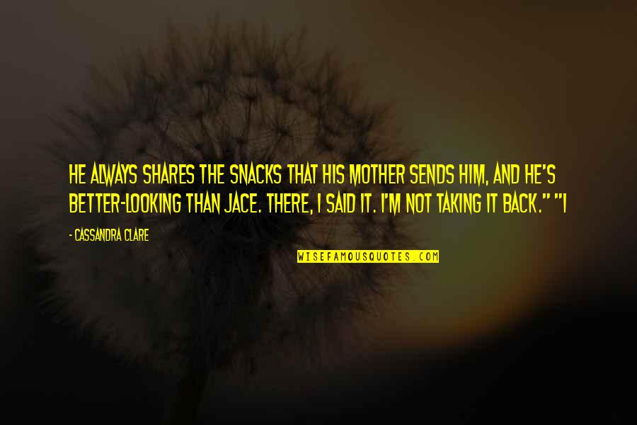 Not Looking Back Quotes By Cassandra Clare: He always shares the snacks that his mother