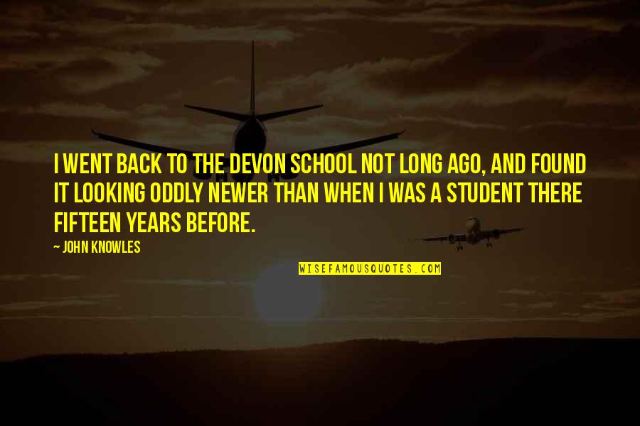 Not Looking Back Quotes By John Knowles: I went back to the Devon School not