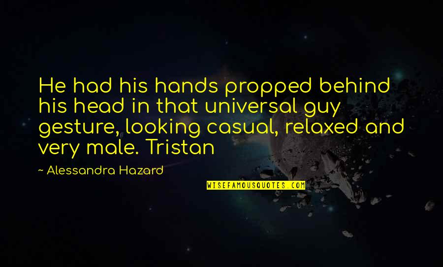 Not Looking Behind Quotes By Alessandra Hazard: He had his hands propped behind his head