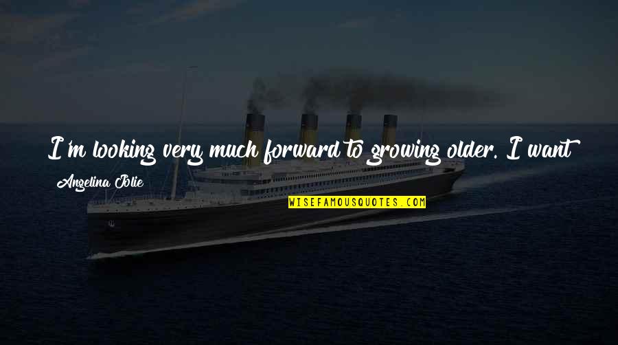 Not Looking Behind Quotes By Angelina Jolie: I'm looking very much forward to growing older.