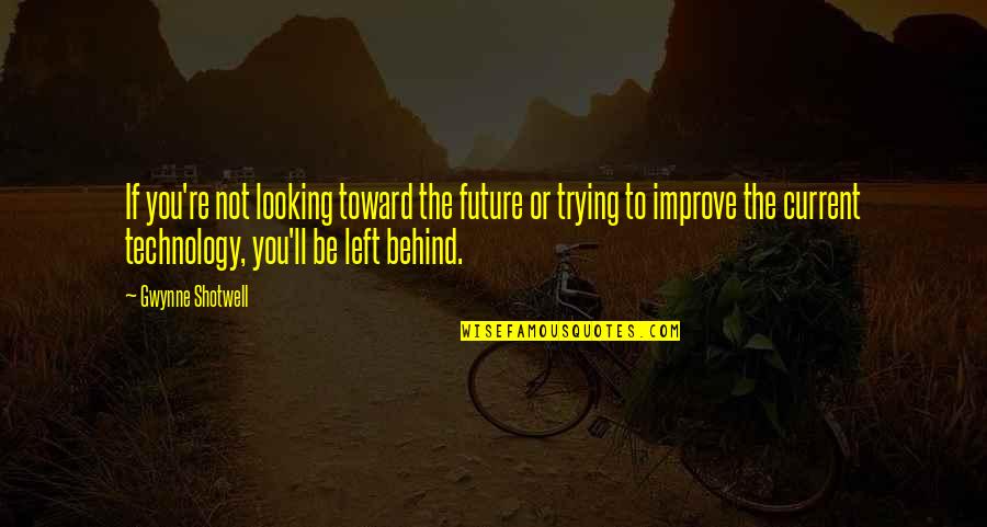 Not Looking Behind Quotes By Gwynne Shotwell: If you're not looking toward the future or