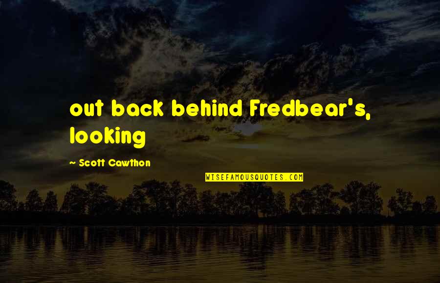 Not Looking Behind Quotes By Scott Cawthon: out back behind Fredbear's, looking