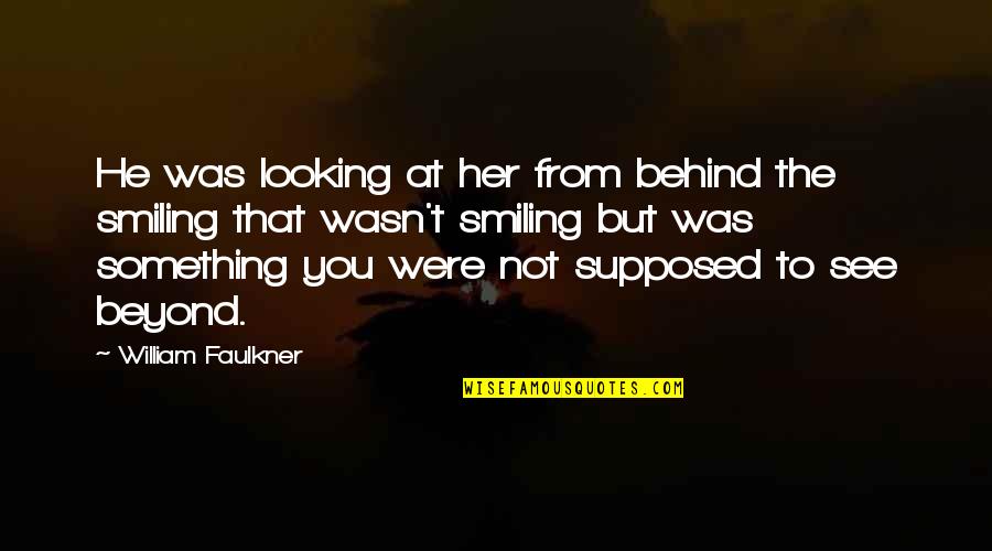 Not Looking Behind Quotes By William Faulkner: He was looking at her from behind the