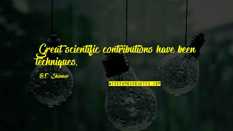 Not Looking Down On Others Quotes By B.F. Skinner: Great scientific contributions have been techniques.