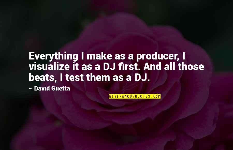 Not Looking Down On Others Quotes By David Guetta: Everything I make as a producer, I visualize