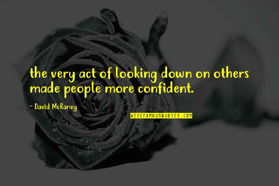 Not Looking Down On Others Quotes By David McRaney: the very act of looking down on others