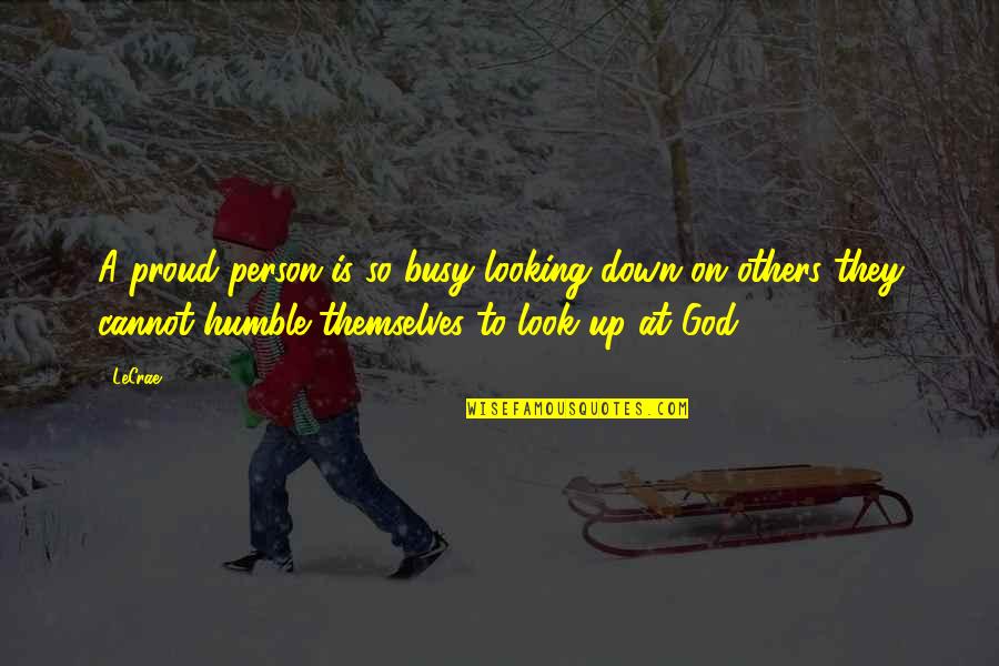 Not Looking Down On Others Quotes By LeCrae: A proud person is so busy looking down