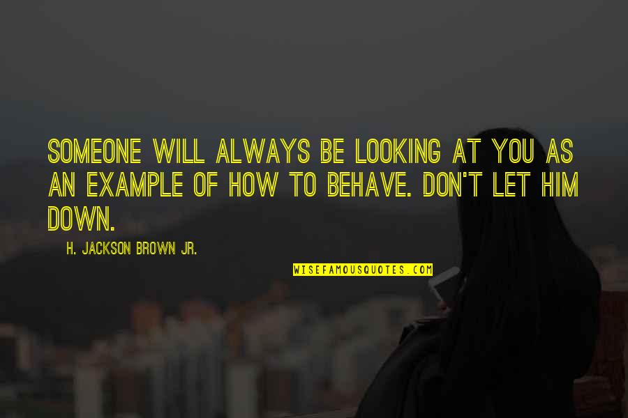 Not Looking Down On Someone Quotes By H. Jackson Brown Jr.: Someone will always be looking at you as