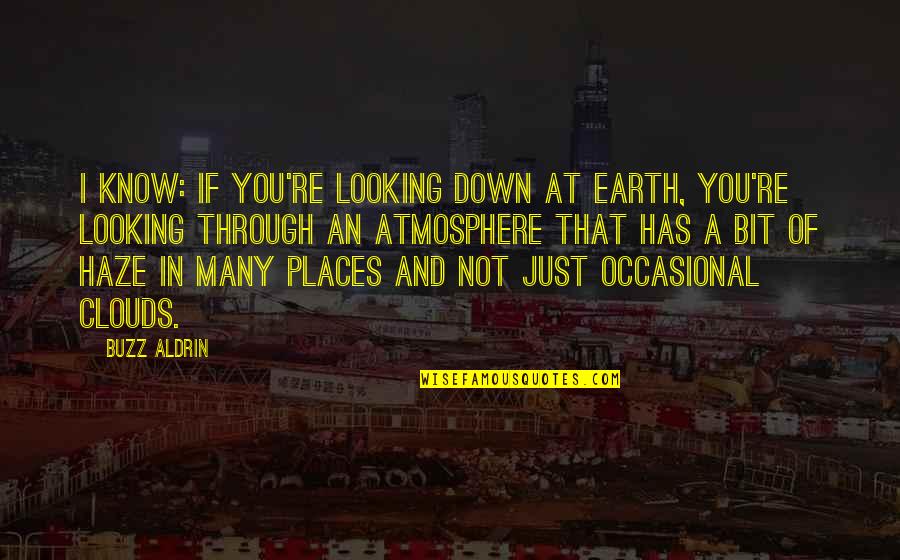 Not Looking Down Quotes By Buzz Aldrin: I know: If you're looking down at Earth,