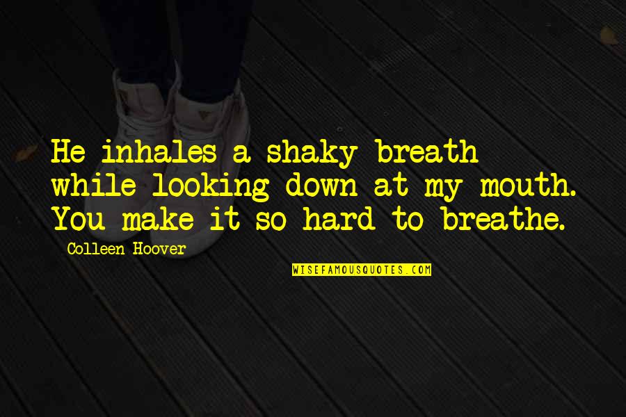 Not Looking Down Quotes By Colleen Hoover: He inhales a shaky breath while looking down