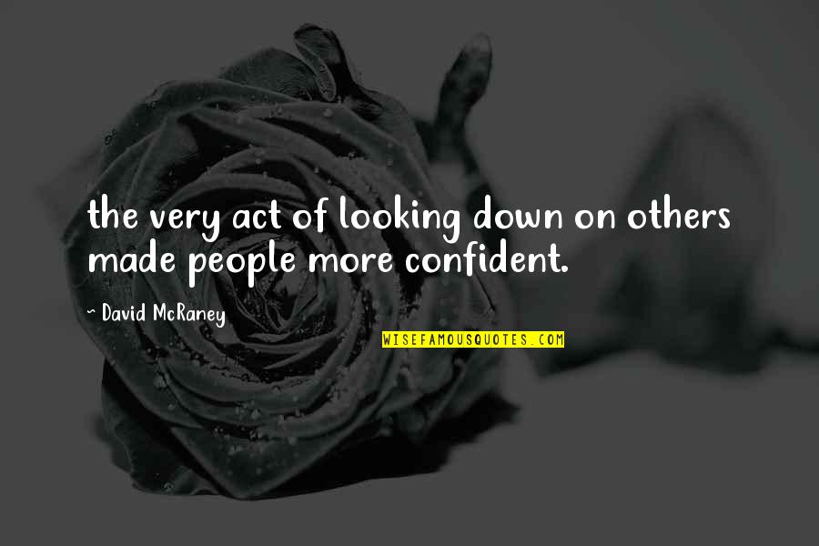 Not Looking Down Quotes By David McRaney: the very act of looking down on others