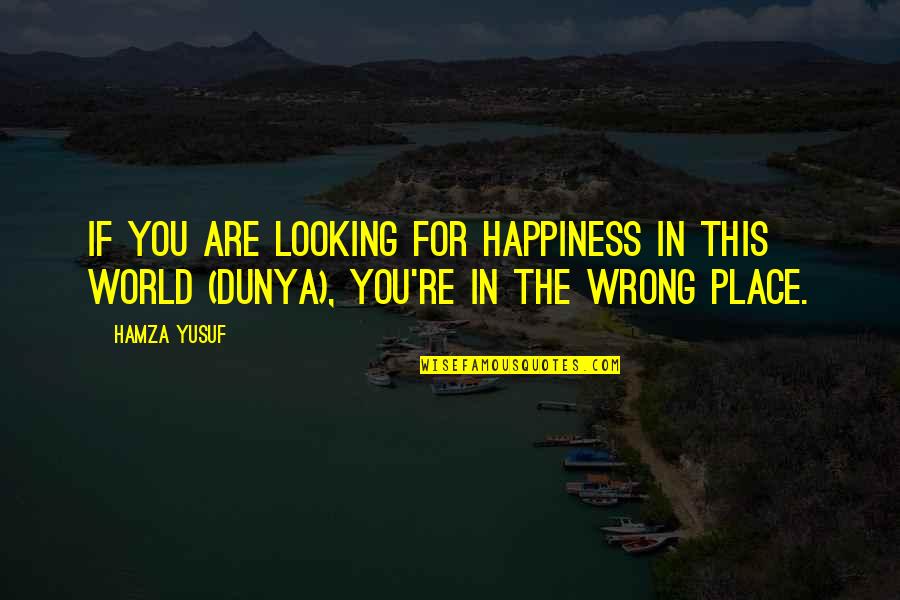 Not Looking For Happiness Quotes By Hamza Yusuf: If you are looking for happiness in this