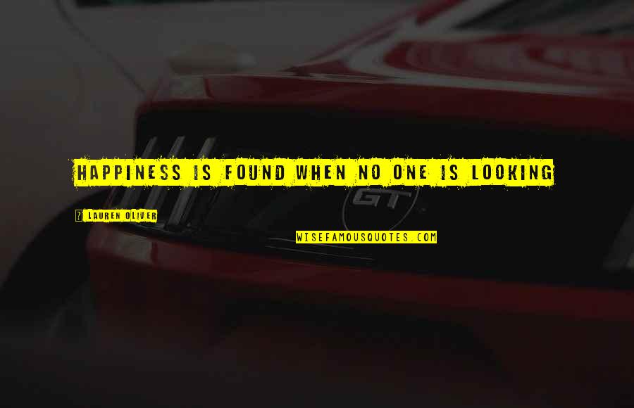 Not Looking For Happiness Quotes By Lauren Oliver: Happiness is found when no one is looking