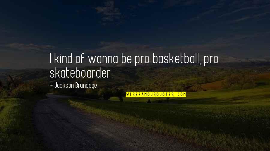 Not Looking For Love And Finding It Quotes By Jackson Brundage: I kind of wanna be pro basketball, pro