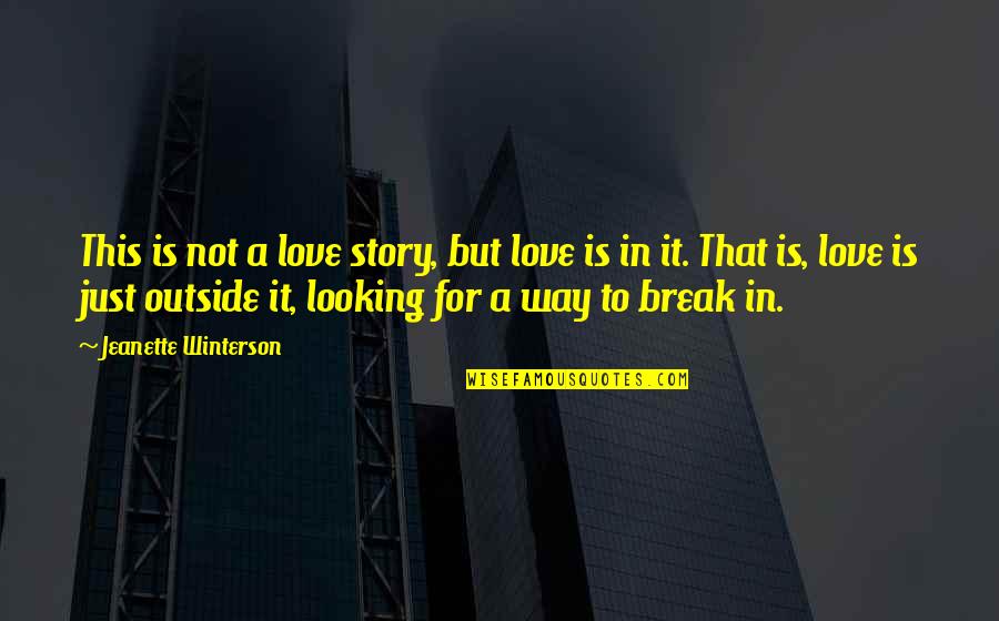 Not Looking For Love Quotes By Jeanette Winterson: This is not a love story, but love