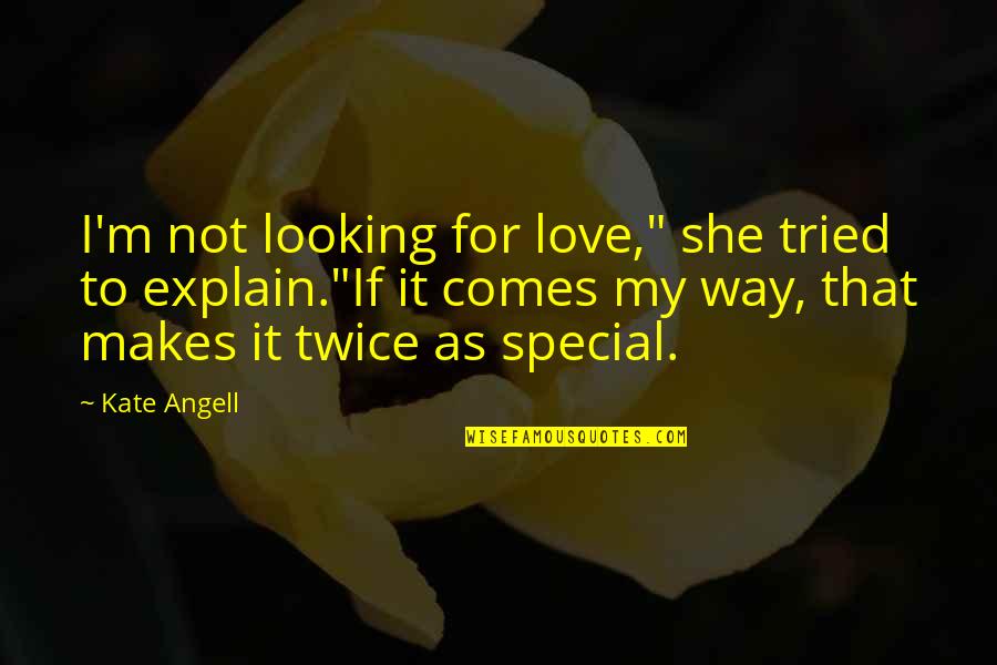 Not Looking For Love Quotes By Kate Angell: I'm not looking for love," she tried to