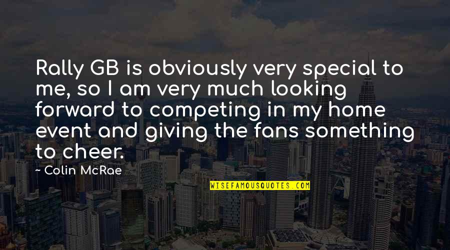 Not Looking Forward To Something Quotes By Colin McRae: Rally GB is obviously very special to me, Not Looking Forward To Something Quotes By Colin McRae: Rally GB is obviously very special to me,