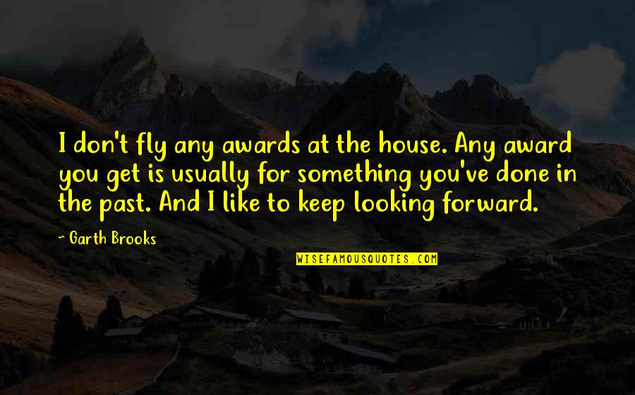 Not Looking Forward To Something Quotes By Garth Brooks: I don't fly any awards at the house.