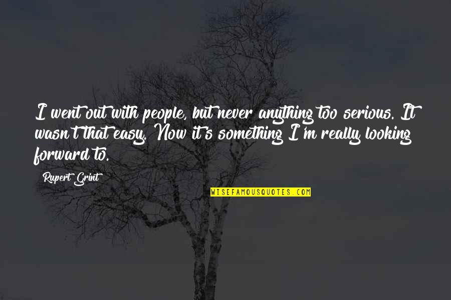 Not Looking Forward To Something Quotes By Rupert Grint: I went out with people, but never anything