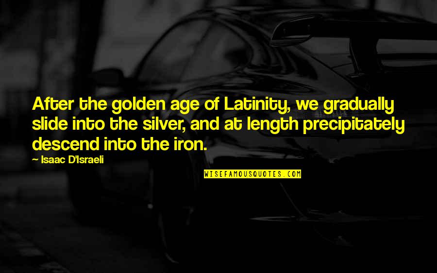 Not Looking In The Rear View Mirror Quotes By Isaac D'Israeli: After the golden age of Latinity, we gradually Not Looking In The Rear View Mirror Quotes By Isaac D'Israeli: After the golden age of Latinity, we gradually