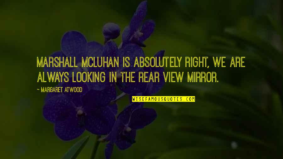 Not Looking In The Rear View Mirror Quotes By Margaret Atwood: Marshall McLuhan is absolutely right, we are always