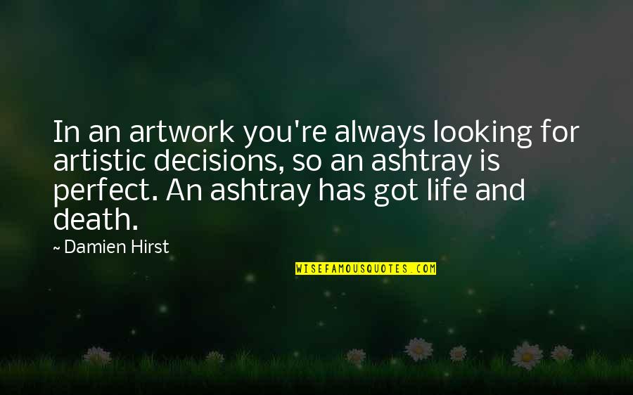 Not Looking Perfect Quotes By Damien Hirst: In an artwork you're always looking for artistic