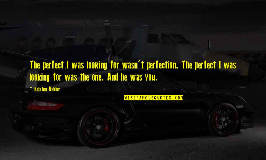 Not Looking Perfect Quotes By Kristen Ashley: The perfect I was looking for wasn't perfection.