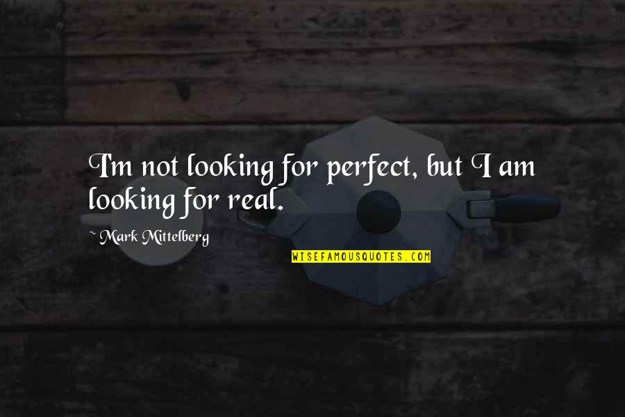 Not Looking Perfect Quotes By Mark Mittelberg: I'm not looking for perfect, but I am