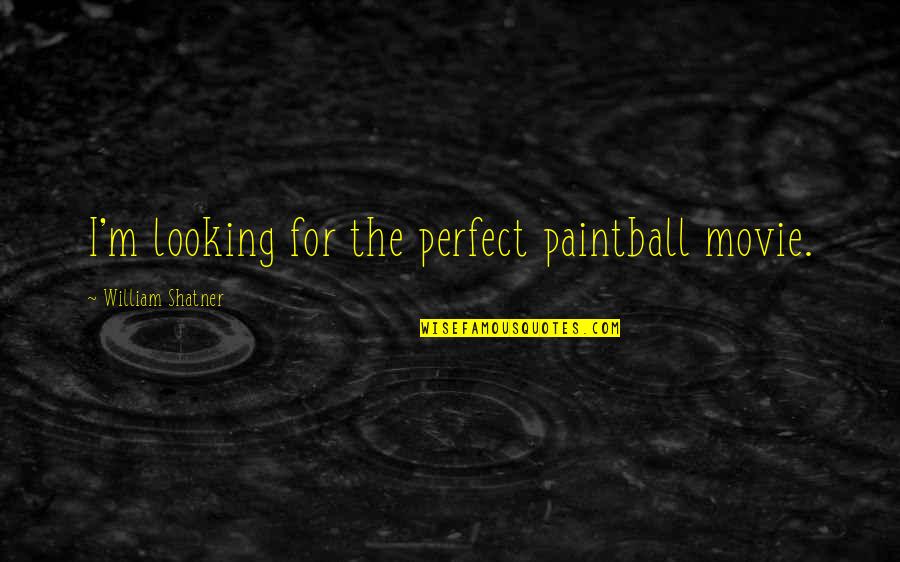 Not Looking Perfect Quotes By William Shatner: I'm looking for the perfect paintball movie.