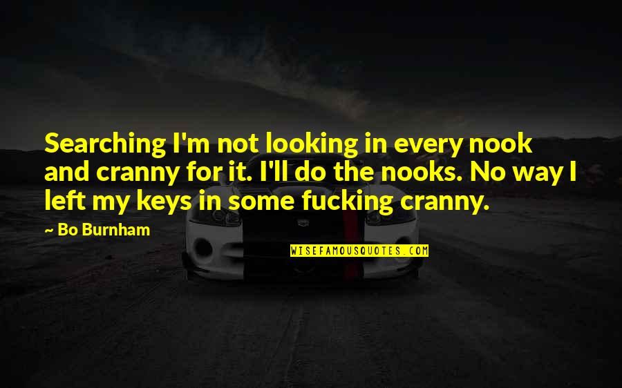 Not Looking Quotes By Bo Burnham: Searching I'm not looking in every nook and