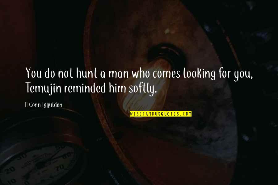 Not Looking Quotes By Conn Iggulden: You do not hunt a man who comes