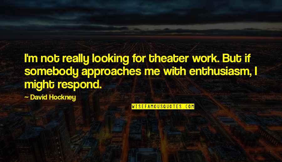 Not Looking Quotes By David Hockney: I'm not really looking for theater work. But