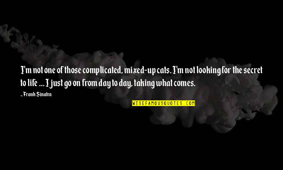 Not Looking Quotes By Frank Sinatra: I'm not one of those complicated, mixed-up cats.