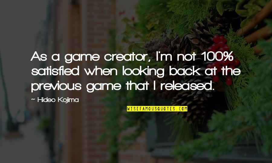Not Looking Quotes By Hideo Kojima: As a game creator, I'm not 100% satisfied