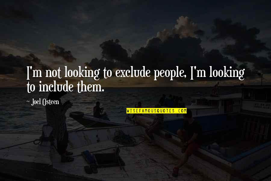 Not Looking Quotes By Joel Osteen: I'm not looking to exclude people, I'm looking