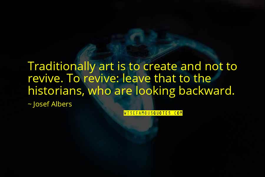 Not Looking Quotes By Josef Albers: Traditionally art is to create and not to