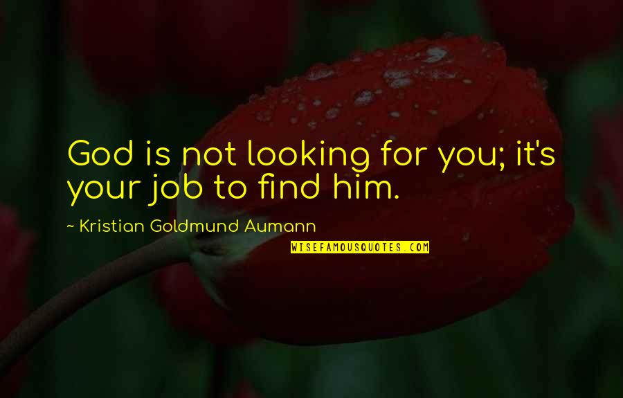Not Looking Quotes By Kristian Goldmund Aumann: God is not looking for you; it's your
