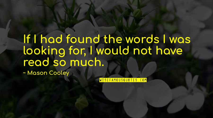 Not Looking Quotes By Mason Cooley: If I had found the words I was