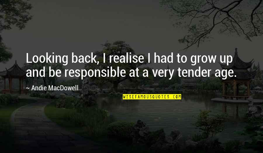 Not Looking Your Age Quotes By Andie MacDowell: Looking back, I realise I had to grow