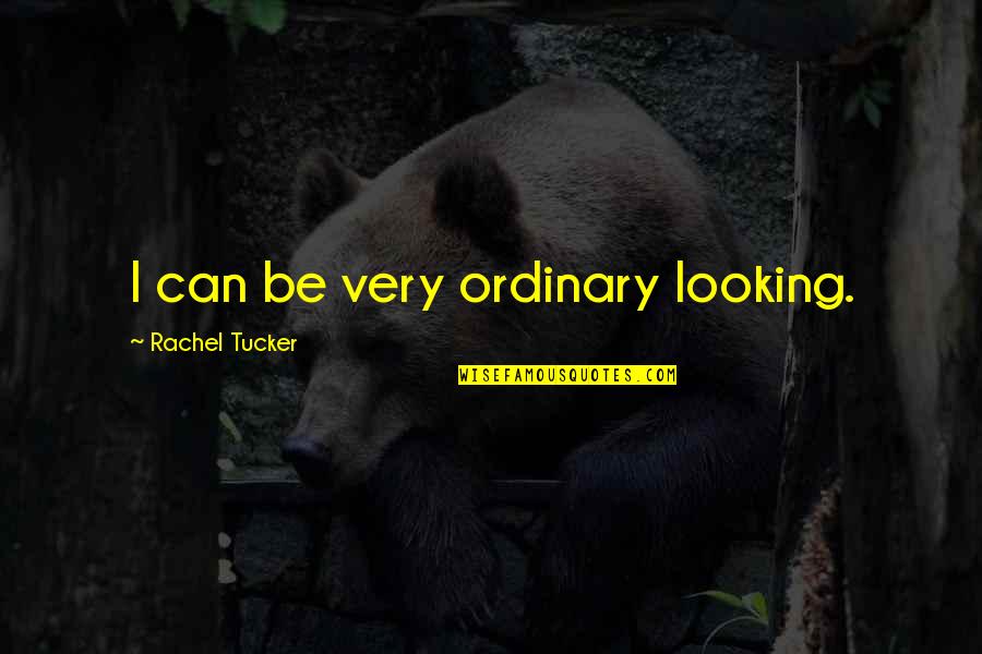 Not Looking Your Best Quotes By Rachel Tucker: I can be very ordinary looking.