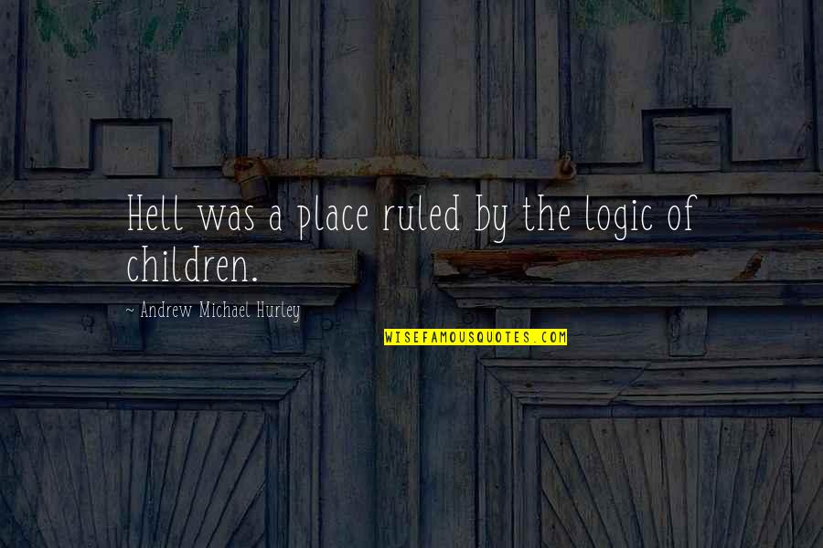 Not Losing Faith In God Quotes By Andrew Michael Hurley: Hell was a place ruled by the logic